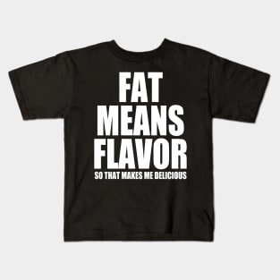 Fat Means Flavor - So That Makes Me Delicious - Funny Kids T-Shirt